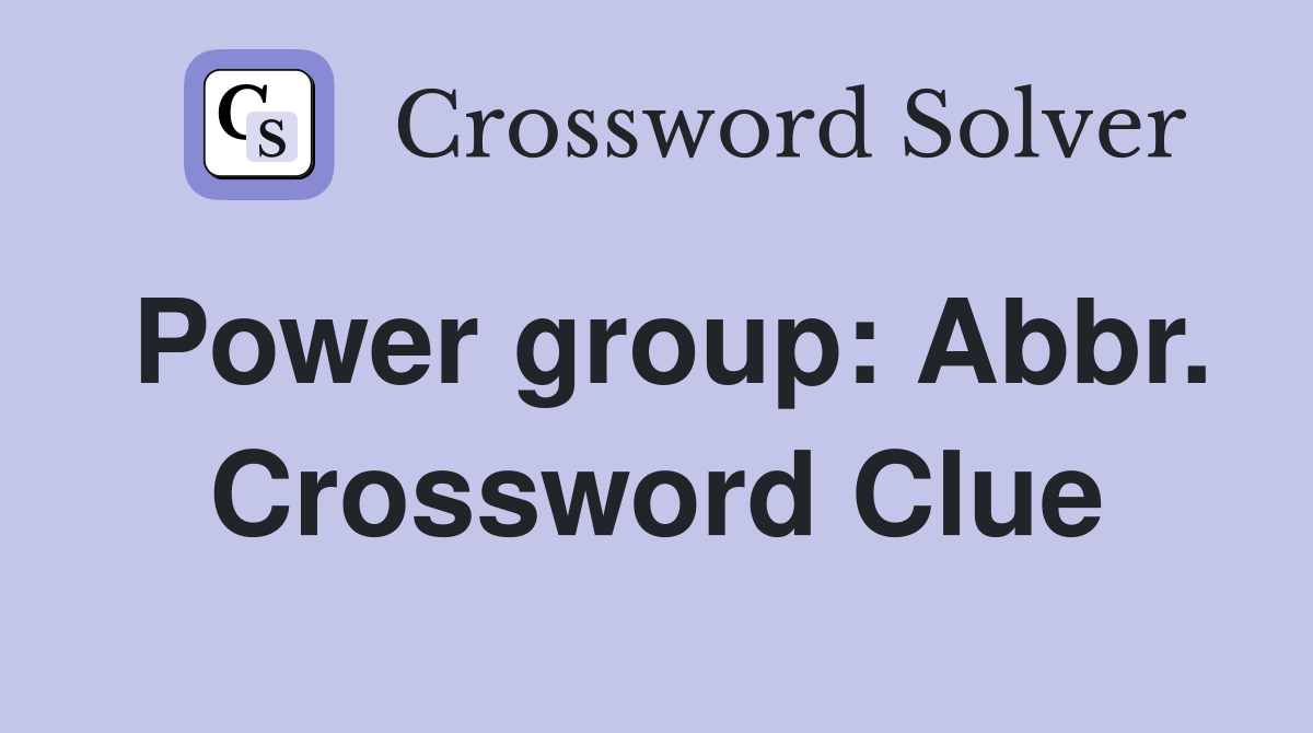 Power group: Abbr. Crossword Clue