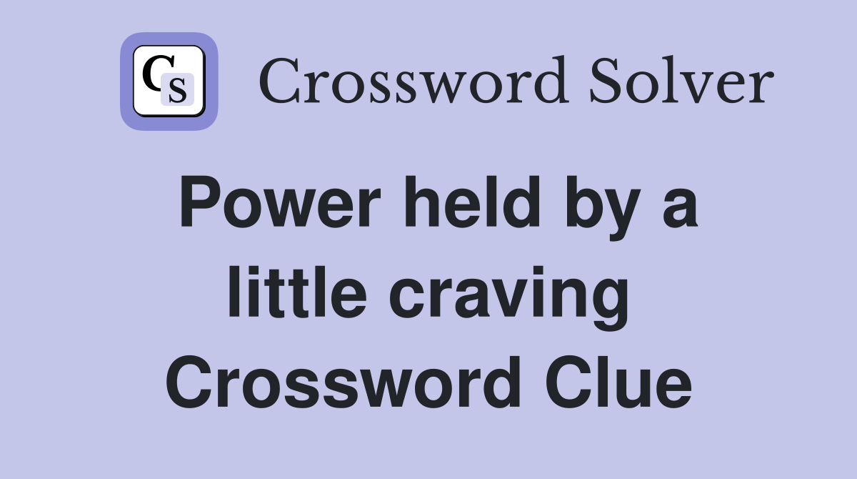 Power held by a little craving Crossword Clue