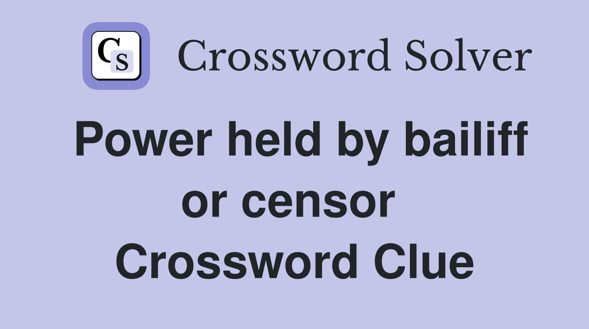 Power held by bailiff or censor  Crossword Clue