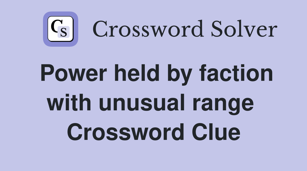 Power held by faction with unusual range  Crossword Clue