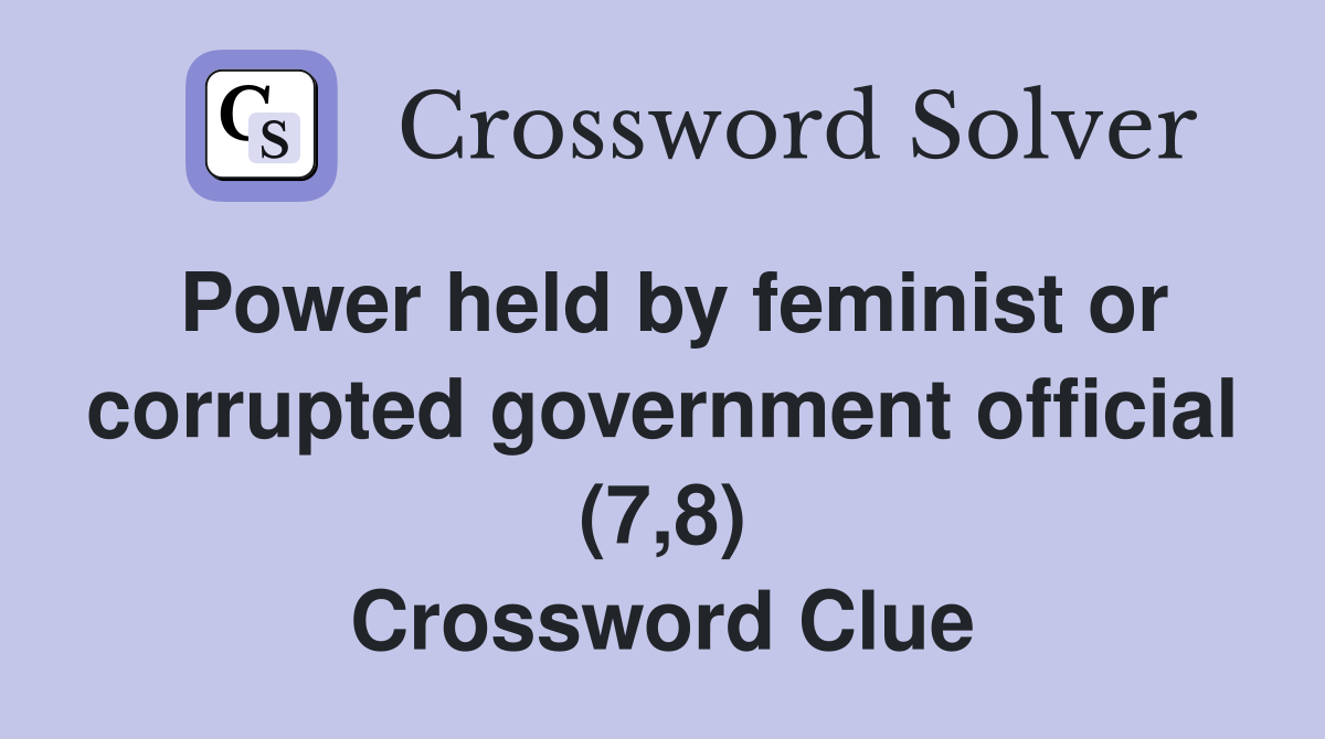 Power held by feminist or corrupted government official (7,8) Crossword Clue