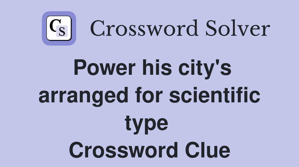 Power his city's arranged for scientific type  Crossword Clue