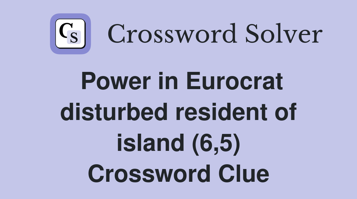 Power in Eurocrat disturbed resident of island (6,5) Crossword Clue