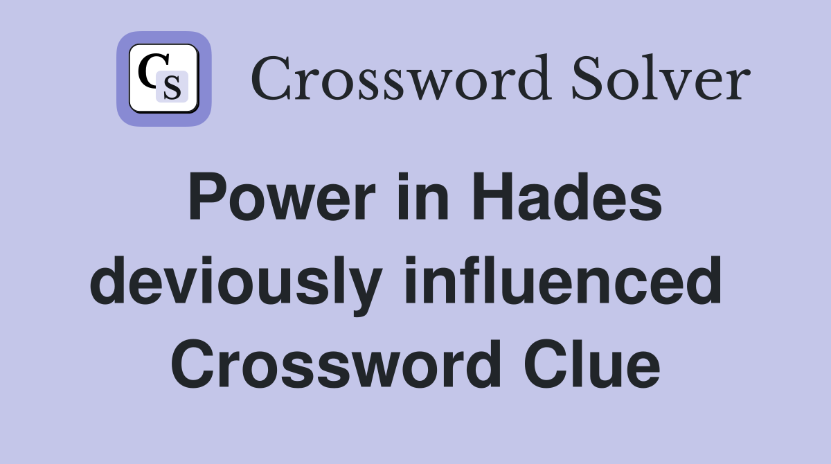 Power in Hades deviously influenced  Crossword Clue