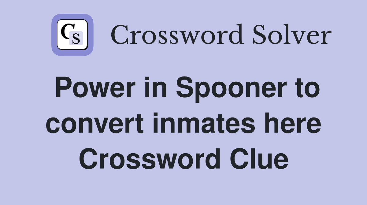 Power in Spooner to convert inmates here Crossword Clue