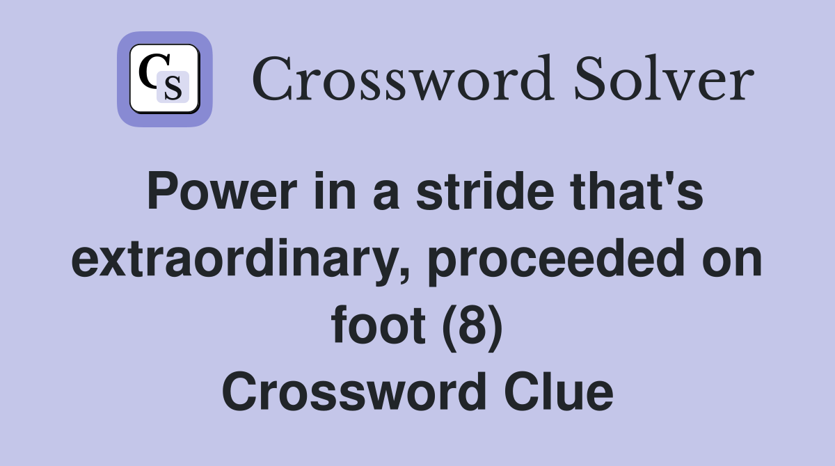 Power in a stride that's extraordinary, proceeded on foot (8) Crossword Clue