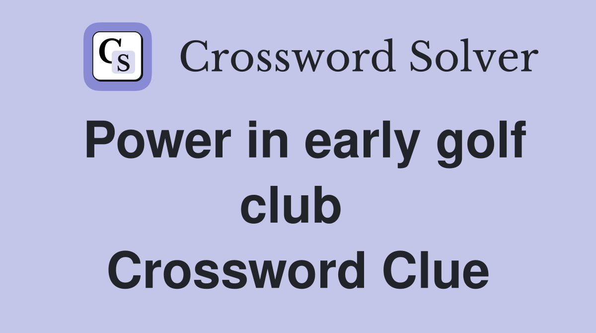 Power in early golf club  Crossword Clue