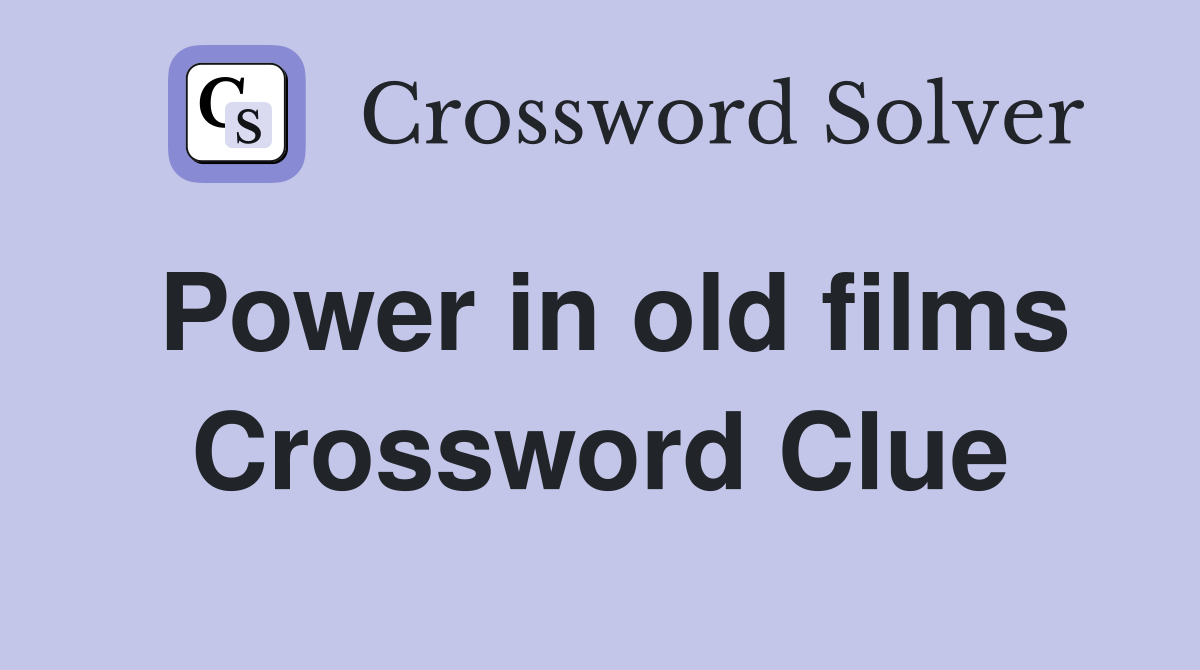 Power in old films Crossword Clue