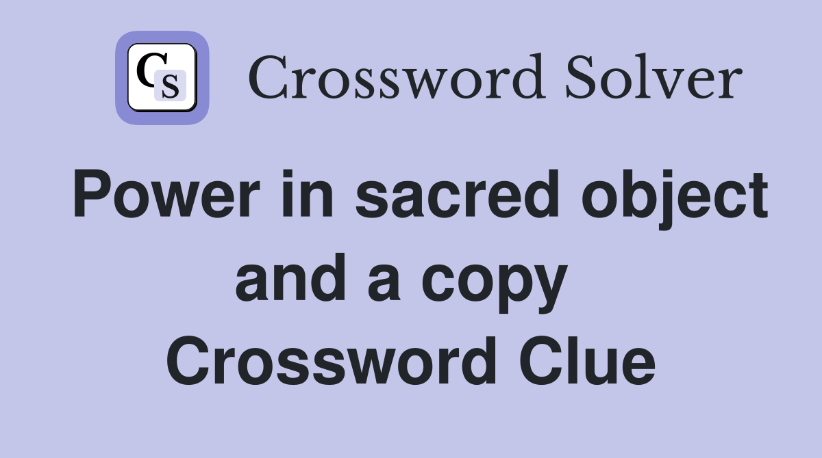 Power in sacred object and a copy  Crossword Clue