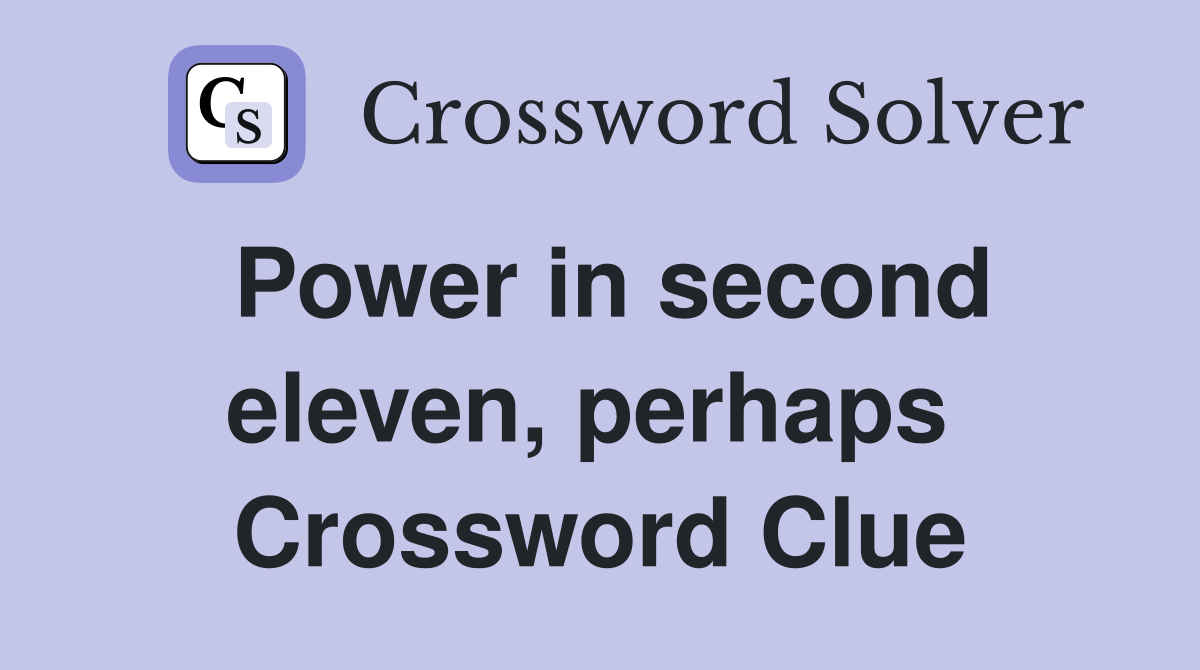 Power in second eleven, perhaps  Crossword Clue