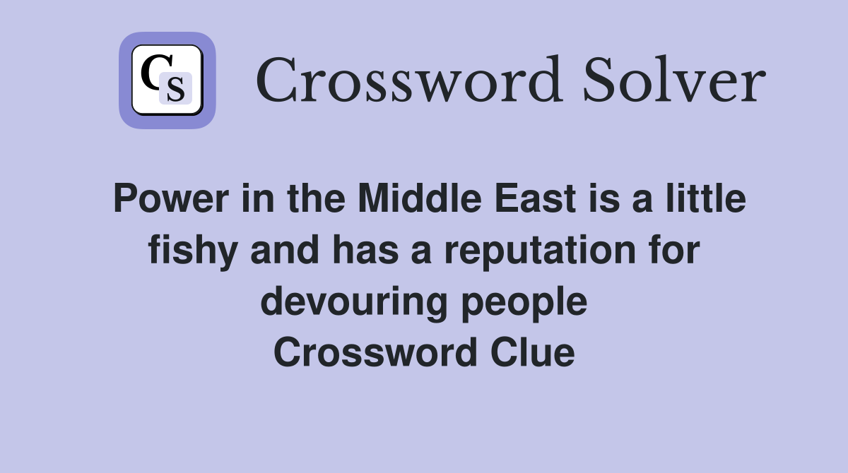 Power in the Middle East is a little fishy and has a reputation for devouring people Crossword Clue