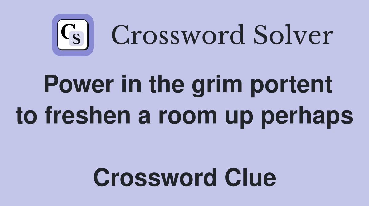Power in the grim portent to freshen a room up perhaps  Crossword Clue