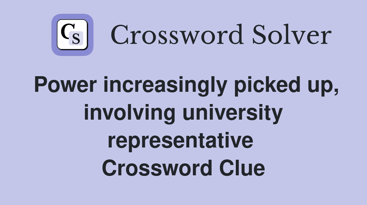 Power increasingly picked up, involving university representative  Crossword Clue