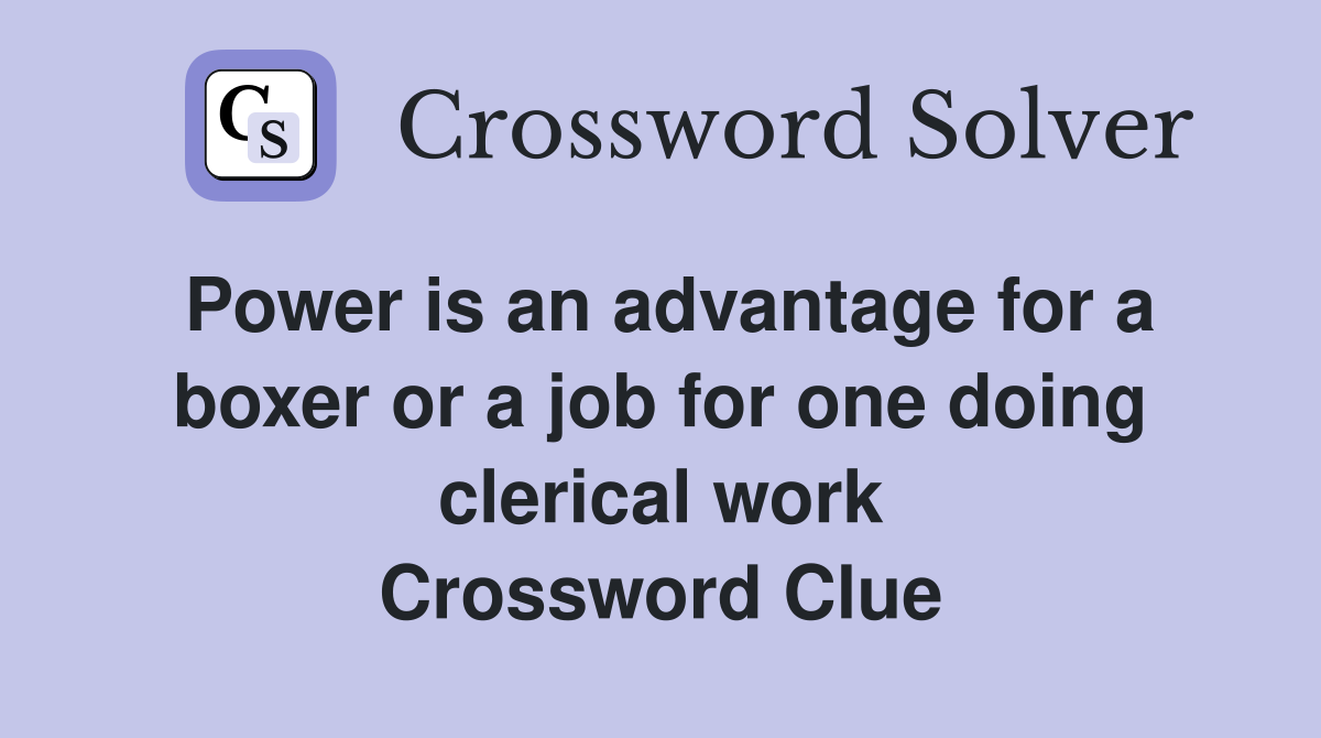 Power is an advantage for a boxer or a job for one doing clerical work Crossword Clue
