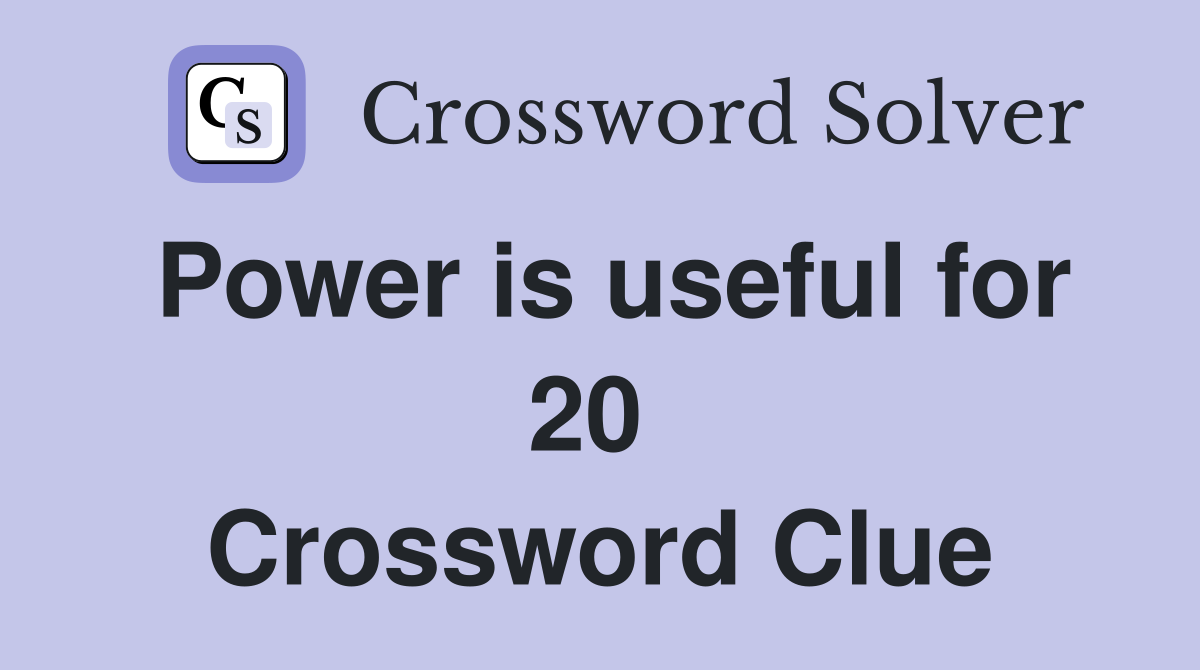 Power is useful for 20  Crossword Clue