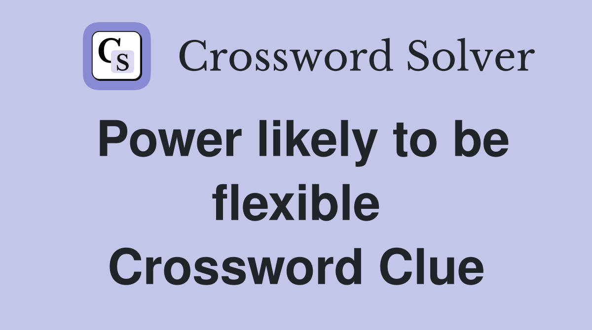 Power likely to be flexible Crossword Clue