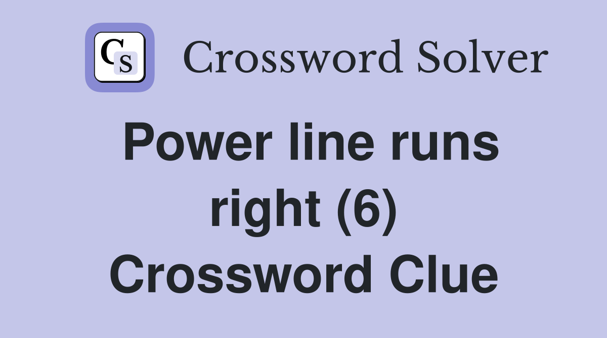 Power line runs right (6) Crossword Clue
