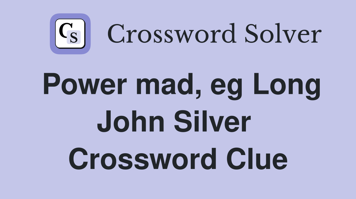 Power mad, eg Long John Silver  Crossword Clue