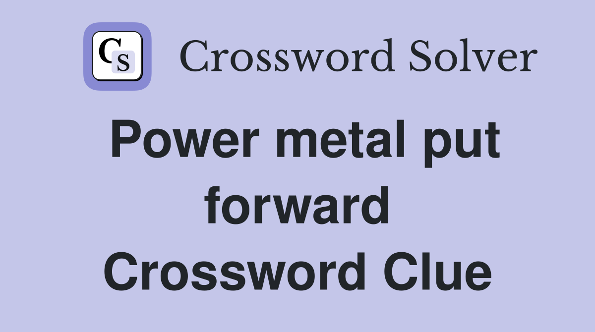 Power metal put forward Crossword Clue