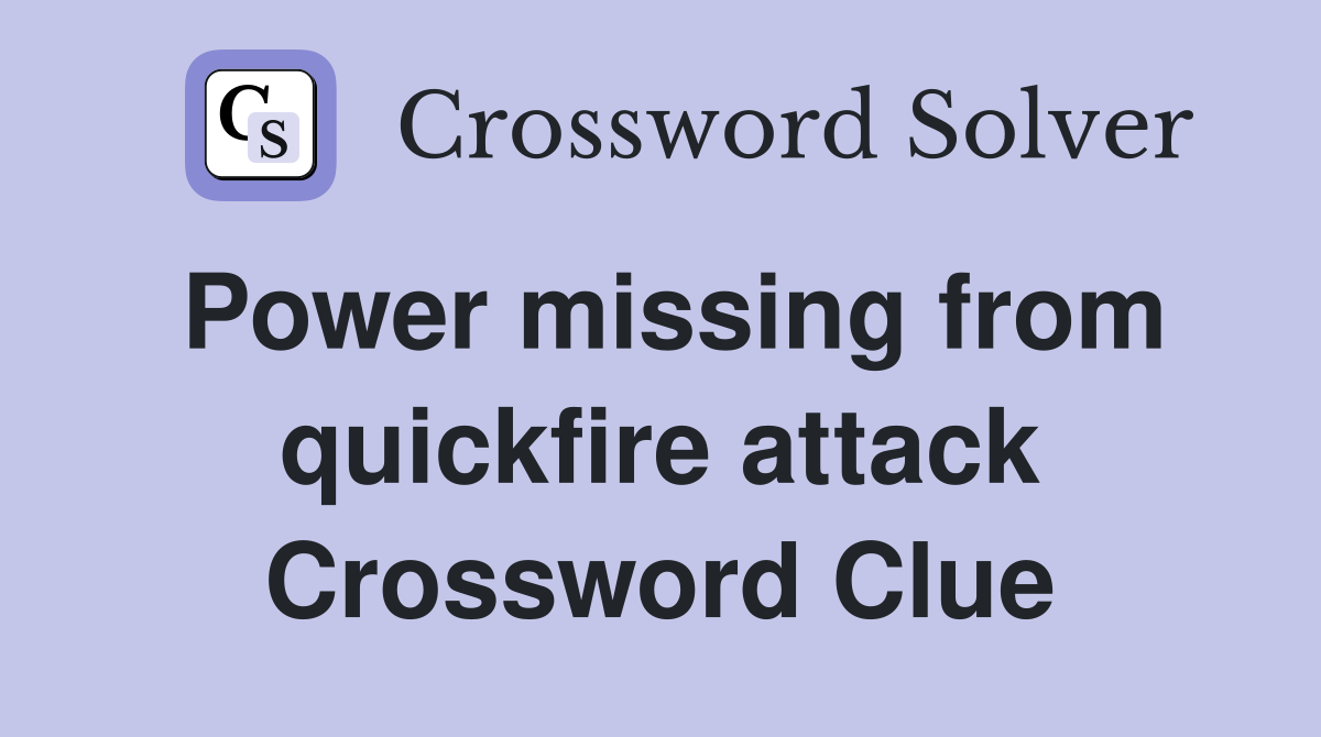 Power missing from quickfire attack Crossword Clue