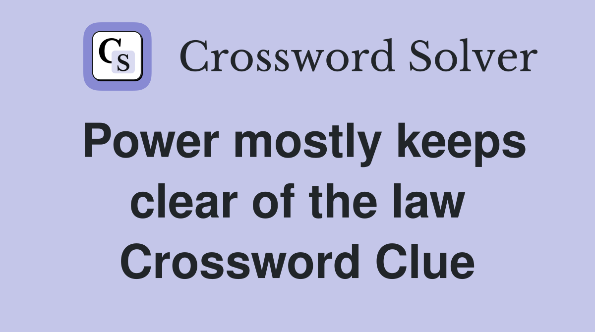 Power mostly keeps clear of the law Crossword Clue