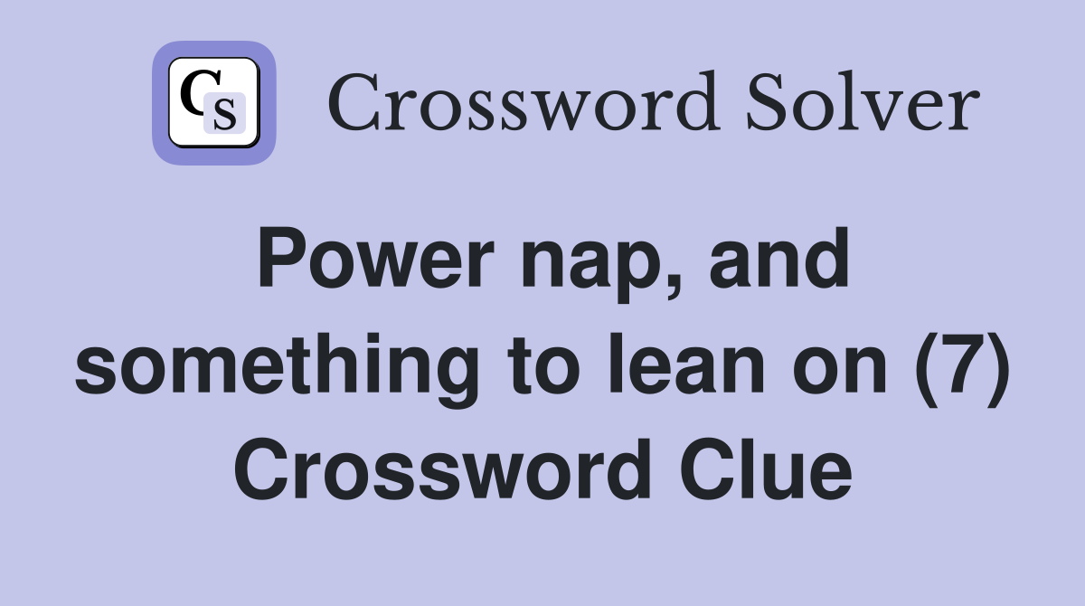 Power nap, and something to lean on (7) Crossword Clue