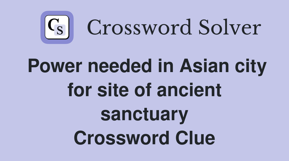 Power needed in Asian city for site of ancient sanctuary Crossword Clue