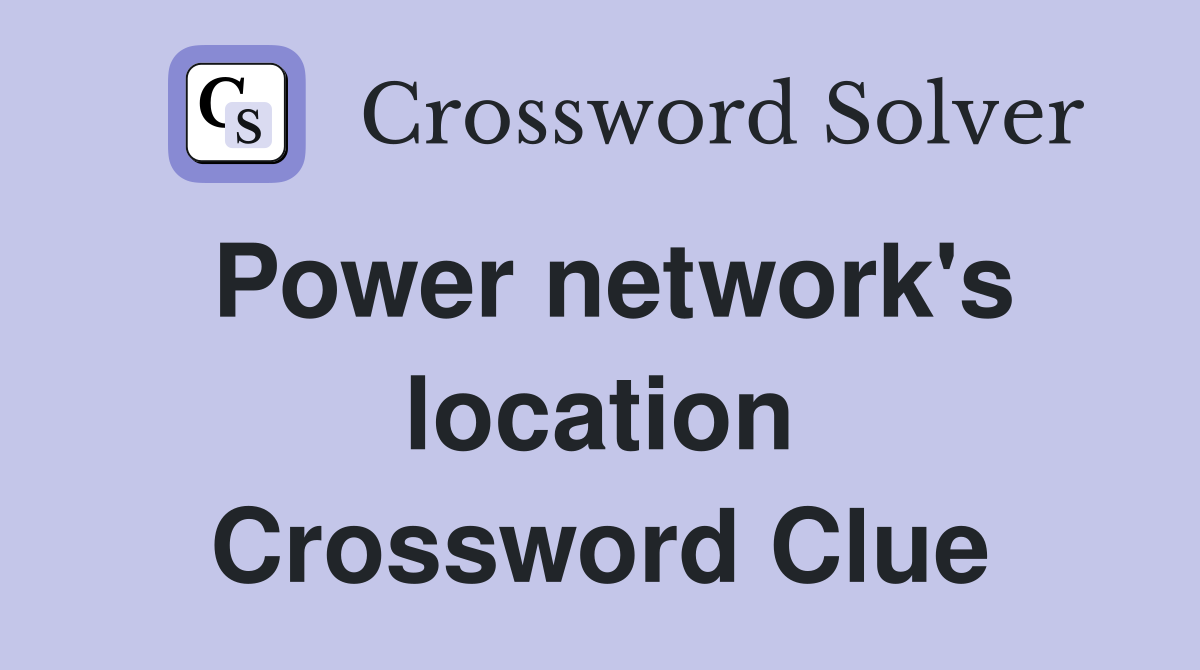 Power network's location Crossword Clue