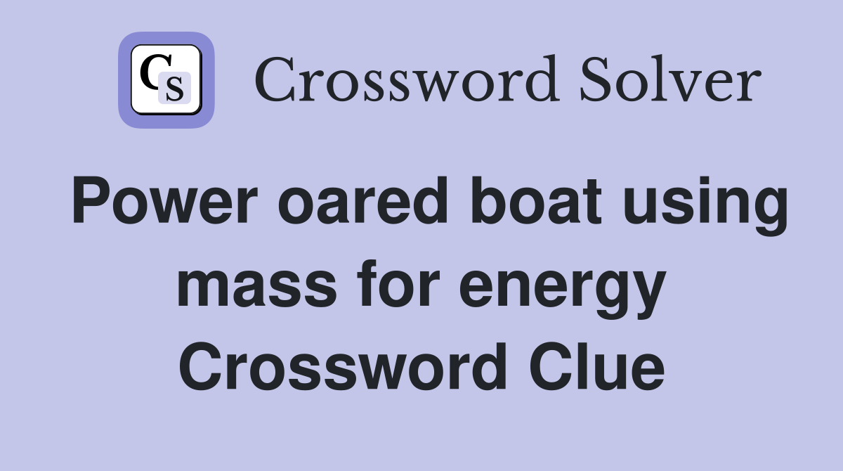 Power oared boat using mass for energy Crossword Clue