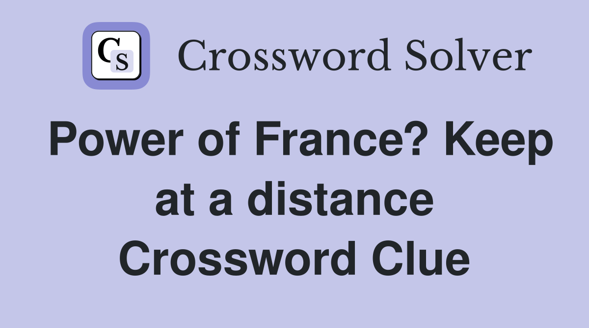 Power of France? Keep at a distance Crossword Clue