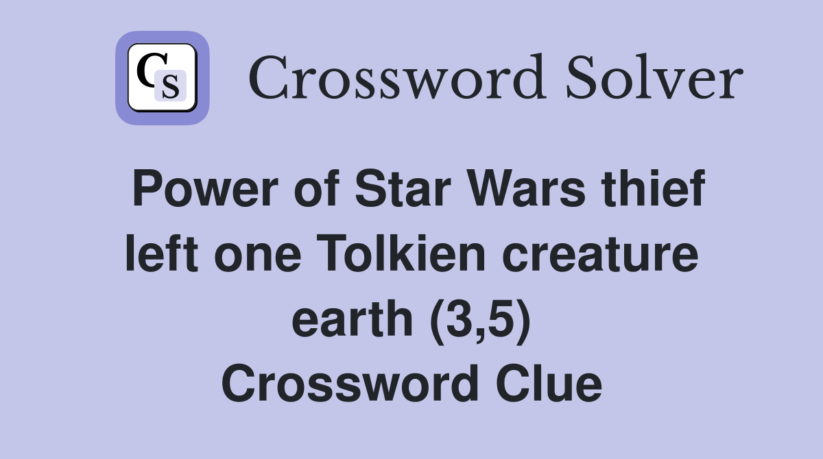 Power of Star Wars thief left one Tolkien creature earth (3,5) Crossword Clue