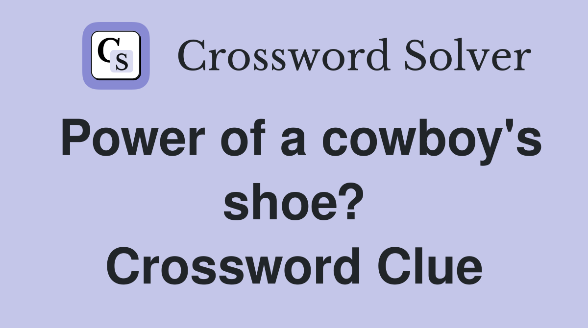 Power of a cowboy's shoe? Crossword Clue