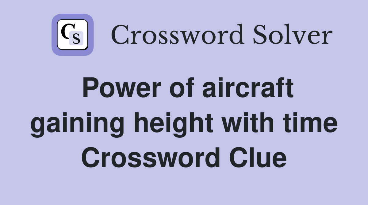 Power of aircraft gaining height with time Crossword Clue