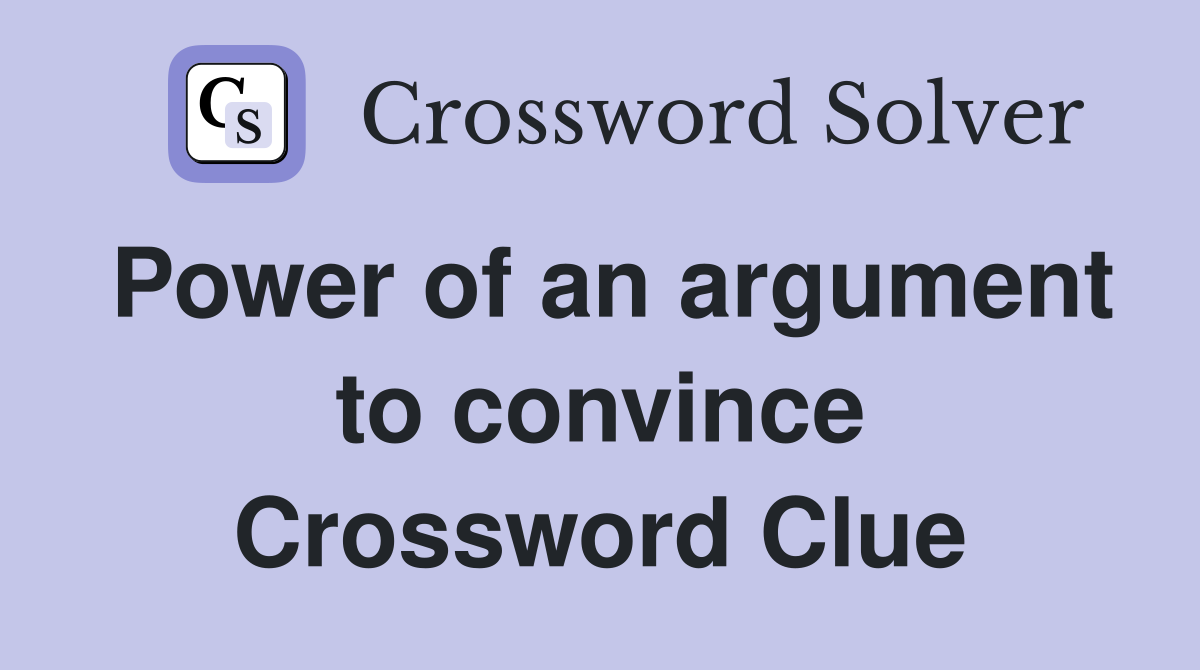 Power of an argument to convince Crossword Clue