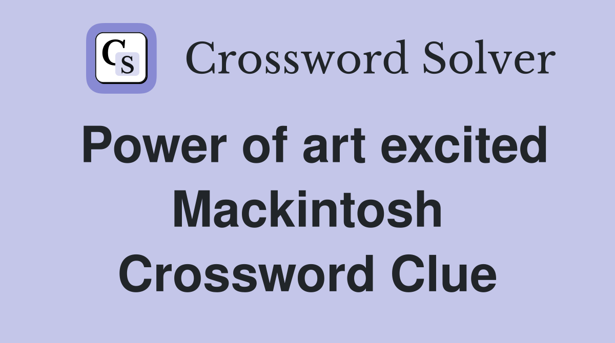 Power of art excited Mackintosh Crossword Clue