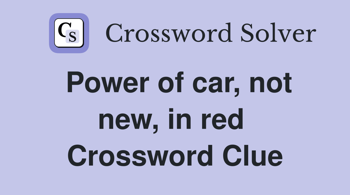 Power of car, not new, in red  Crossword Clue