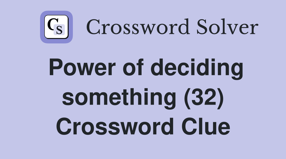 Power of deciding something (32) Crossword Clue