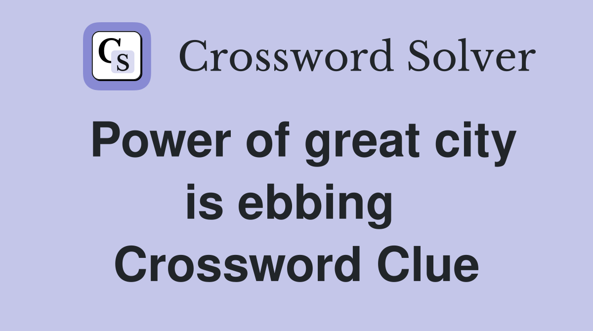 Power of great city is ebbing  Crossword Clue