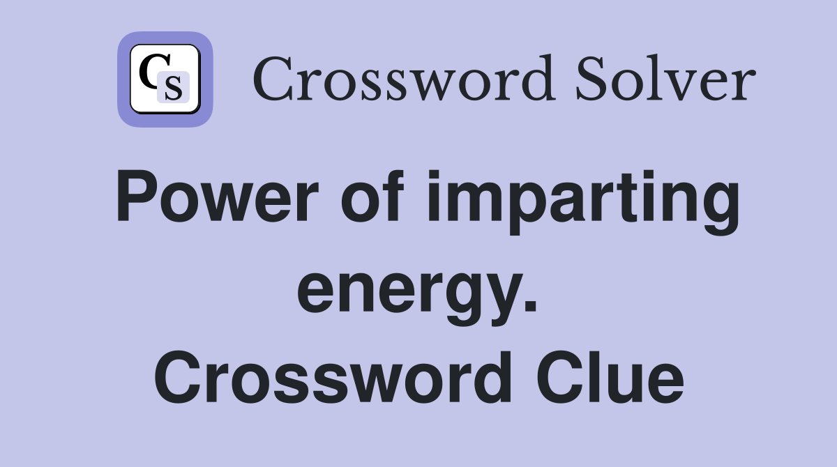 Power of imparting energy. Crossword Clue
