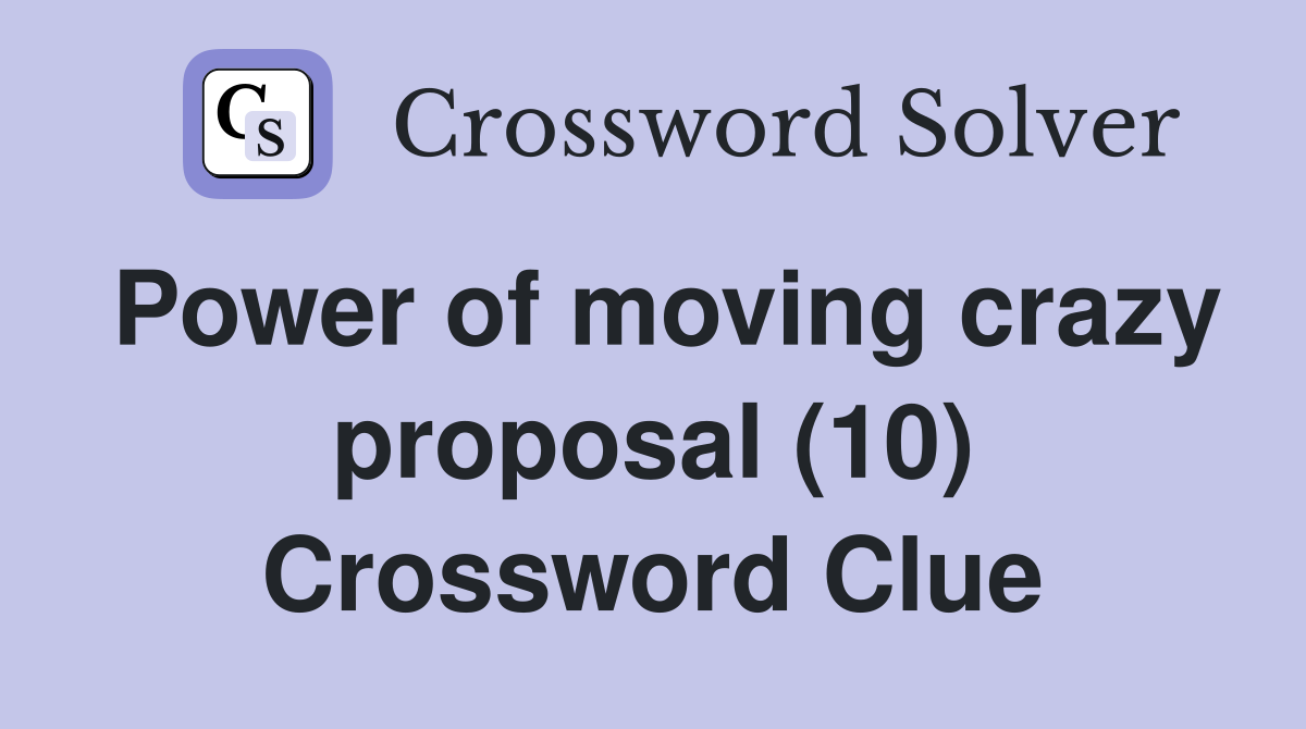 Power of moving crazy proposal (10) Crossword Clue