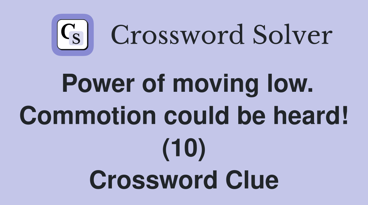 Power of moving low. Commotion could be heard! (10) Crossword Clue