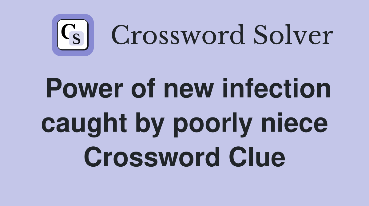 Power of new infection caught by poorly niece Crossword Clue
