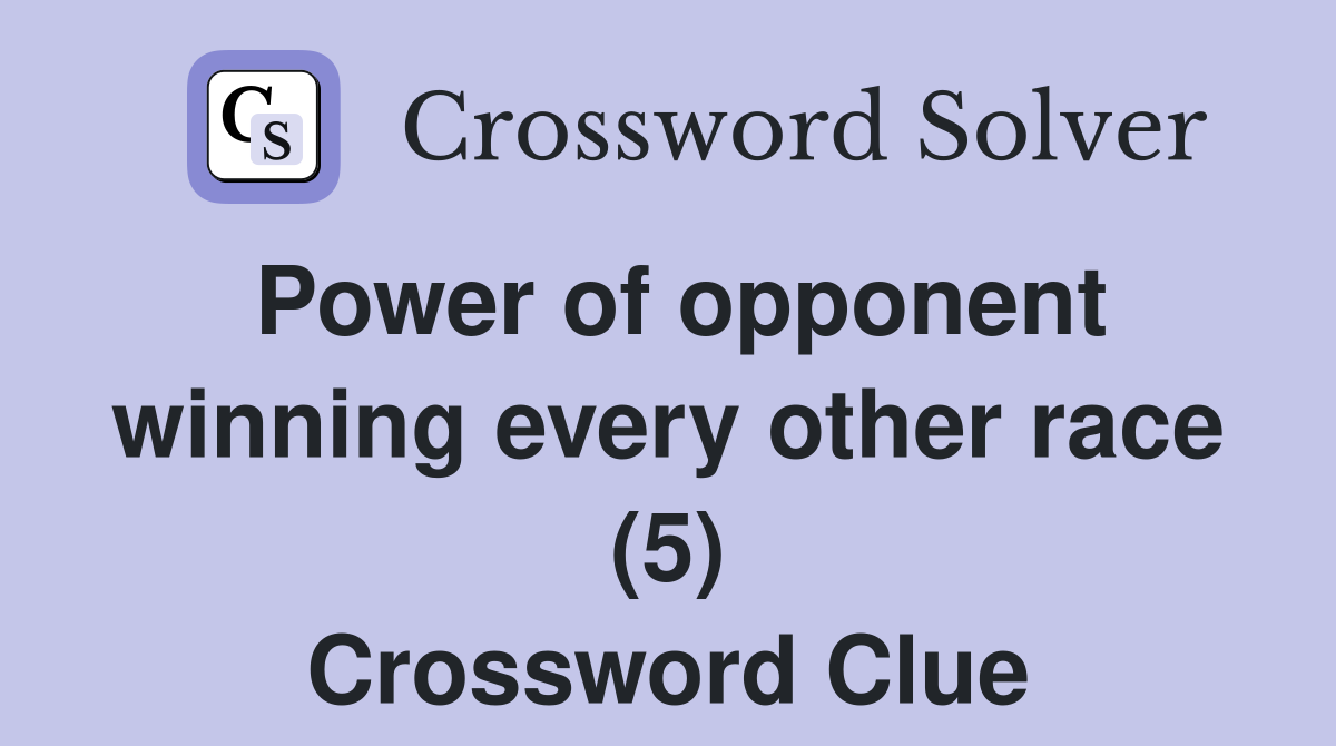Power of opponent winning every other race (5) Crossword Clue