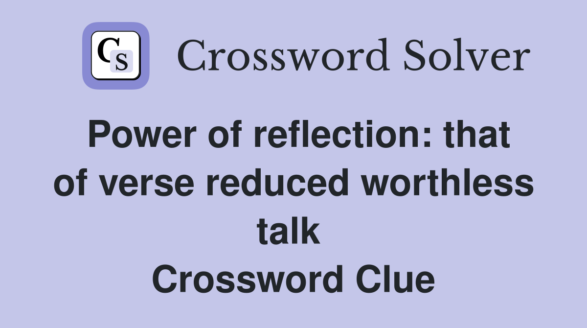 Power of reflection: that of verse reduced worthless talk  Crossword Clue