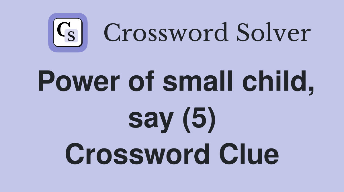 Power of small child, say (5) Crossword Clue