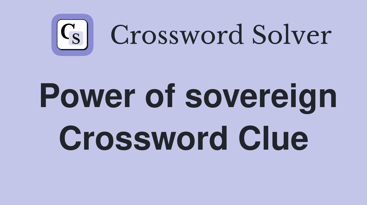 Power of sovereign Crossword Clue