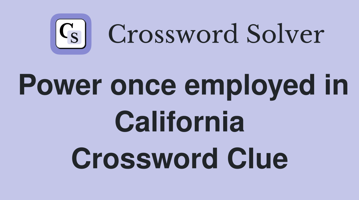 Power once employed in California Crossword Clue
