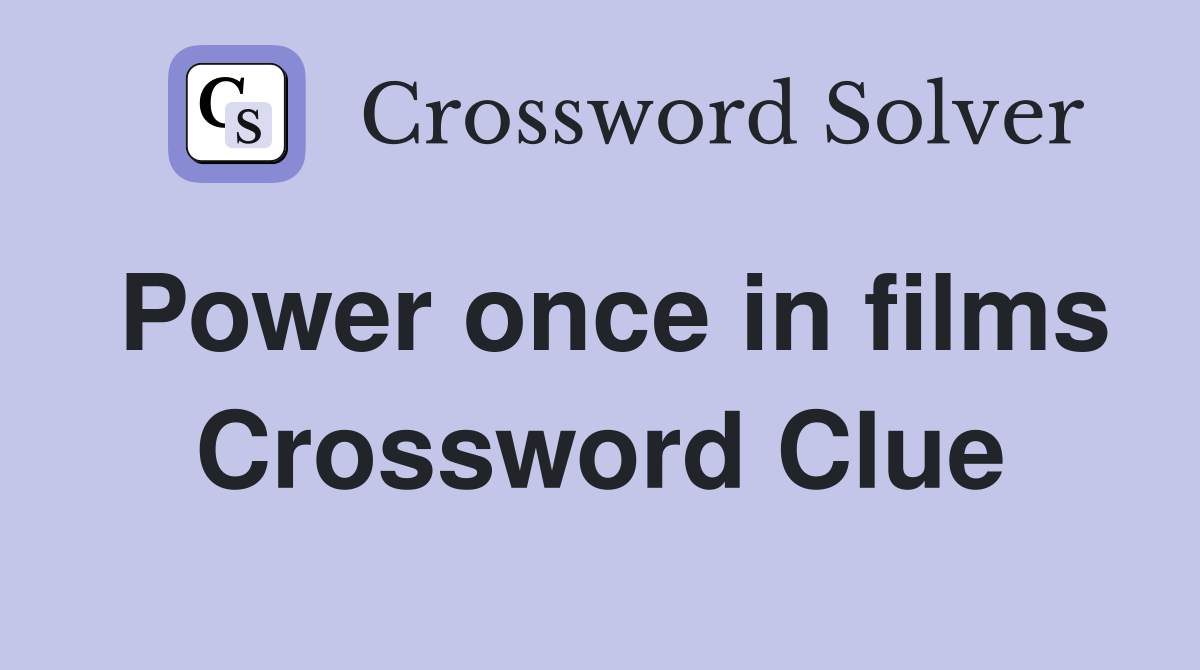 Power once in films Crossword Clue