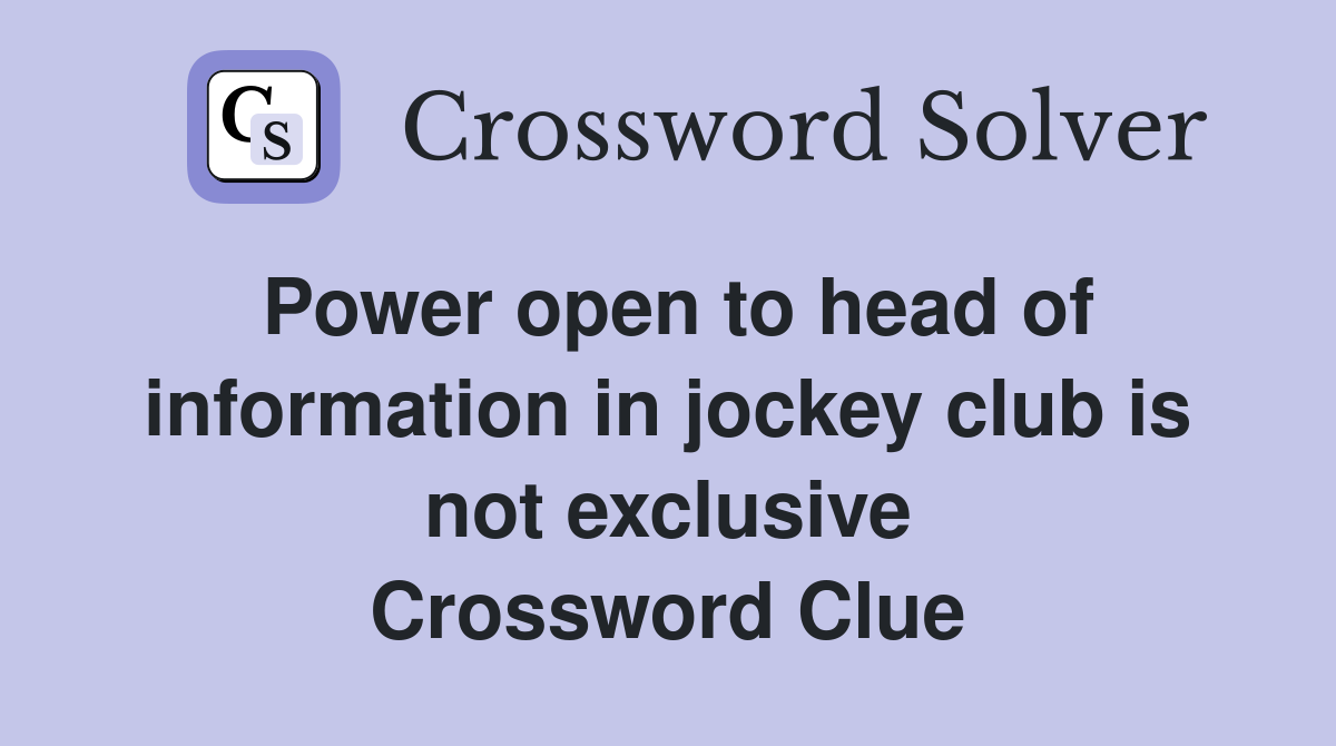 Power open to head of information in jockey club is not exclusive Crossword Clue