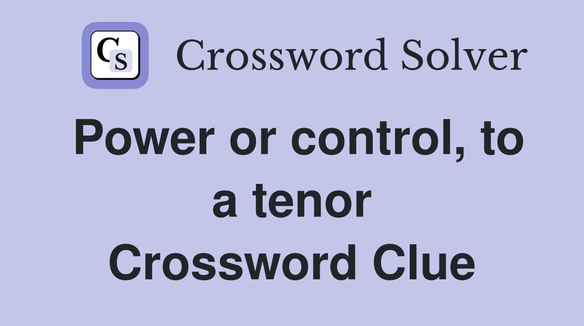 Power or control, to a tenor Crossword Clue